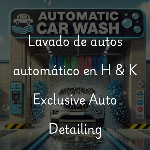 Lavado de autos en H & K Exclusive Auto Detailing