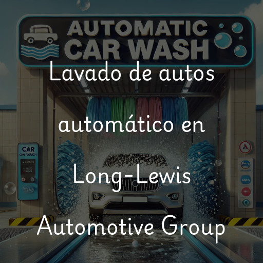 Lavado de autos en Long-Lewis Automotive Group
