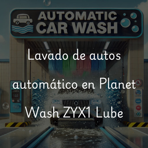 Lavado de autos en Planet Wash ZYX1 Lube