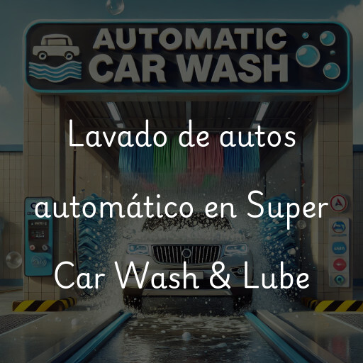 Lavado de autos en Super Car Wash & Lube