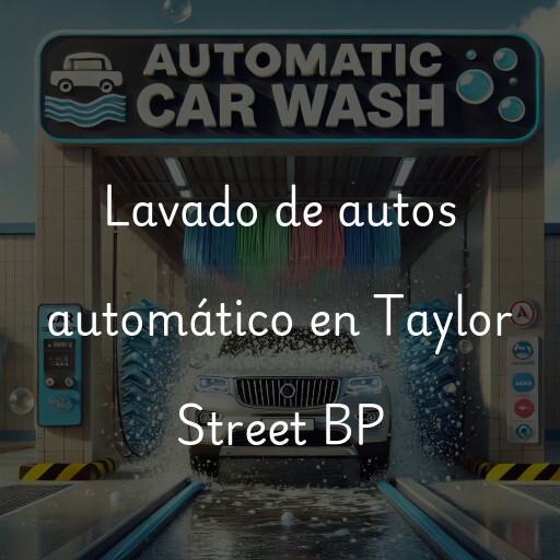 Lavado de autos en Taylor Street BP