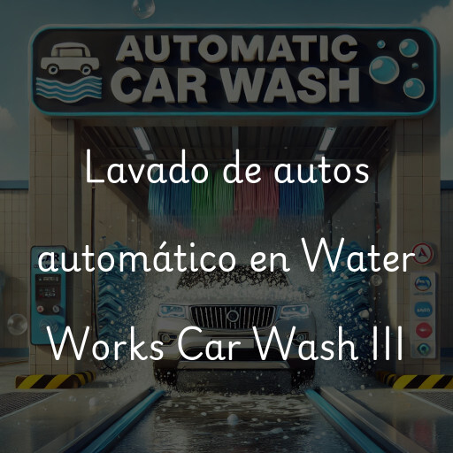 Lavado de autos en Water Works Car Wash III