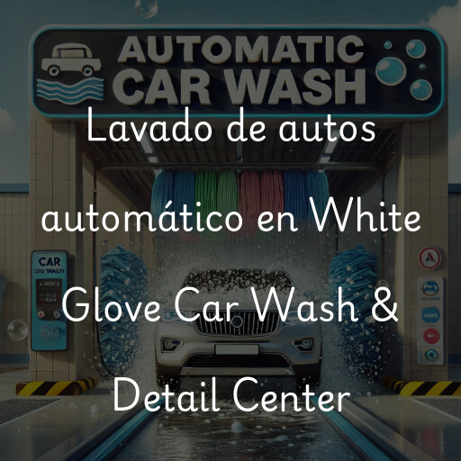 Lavado de autos en White Glove Car Wash & Detail Center