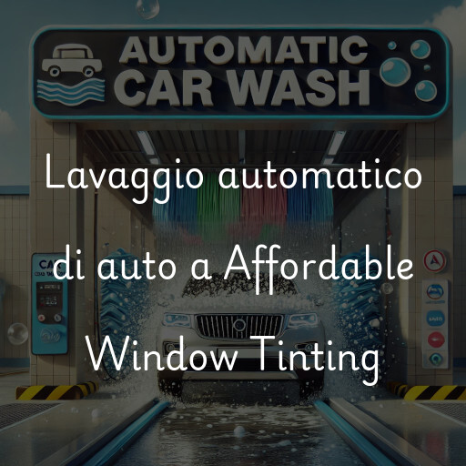 Lavaggio automatico di auto a Affordable Window Tinting