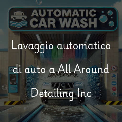 Lavaggio automatico di auto a All Around Detailing Inc