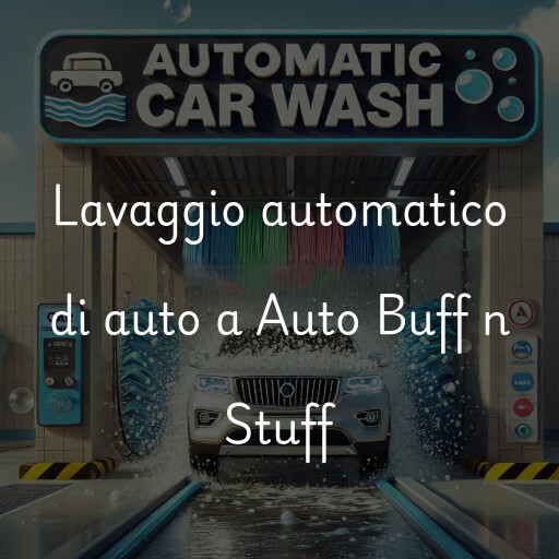 Lavaggio automatico di auto a Auto Buff n Stuff
