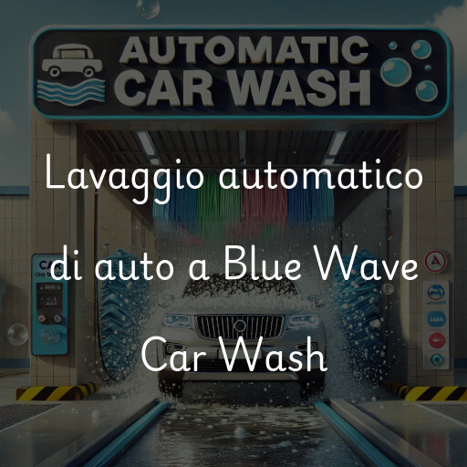 Lavaggio automatico di auto a Blue Wave Car Wash