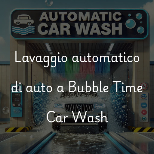 Lavado de autos en Bubble Time Car Wash