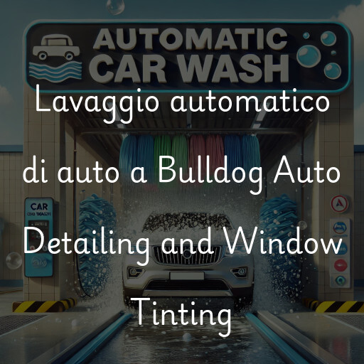 Lavaggio automatico di auto a Bulldog Auto Detailing and Window Tinting