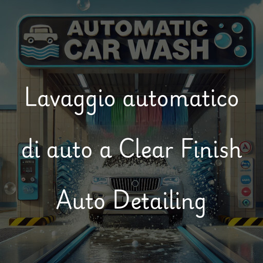 Lavaggio automatico di auto a Clear Finish Auto Detailing