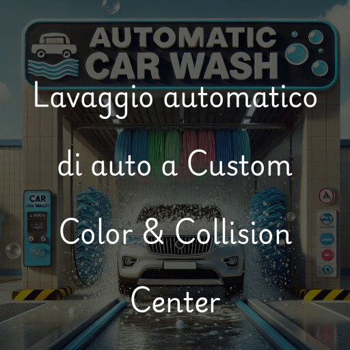 Lavaggio automatico di auto a Custom Color & Collision Center