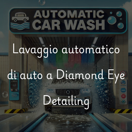 Lavaggio automatico di auto a Diamond Eye Detailing