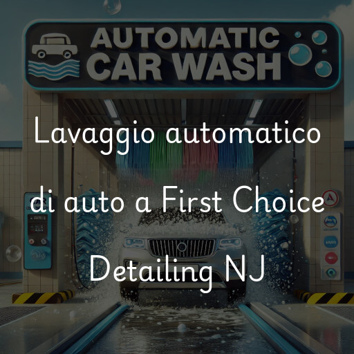 Lavaggio automatico di auto a First Choice Detailing NJ