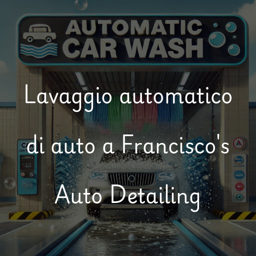 Lavaggio automatico di auto a Francisco's Auto Detailing