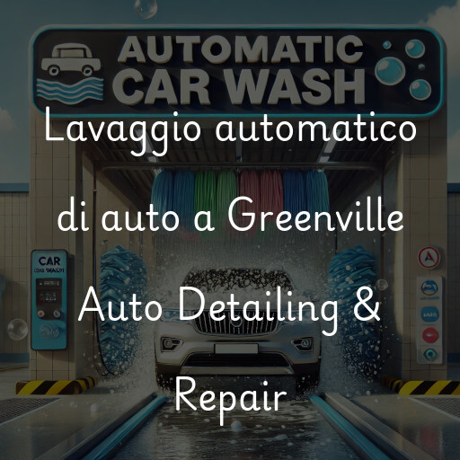 Lavaggio automatico di auto a Greenville Auto Detailing & Repair