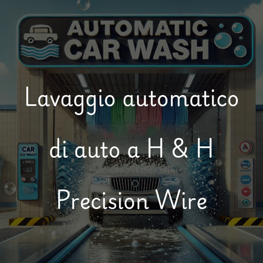 Lavaggio automatico di auto a H & H Precision Wire