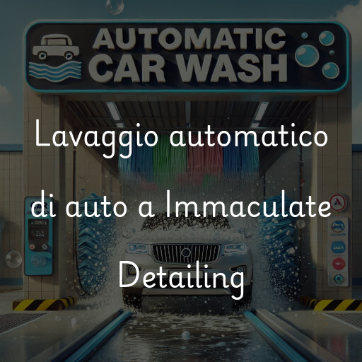 Lavaggio automatico di auto a Immaculate Detailing