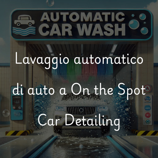Lavaggio automatico di auto a On the Spot Car Detailing