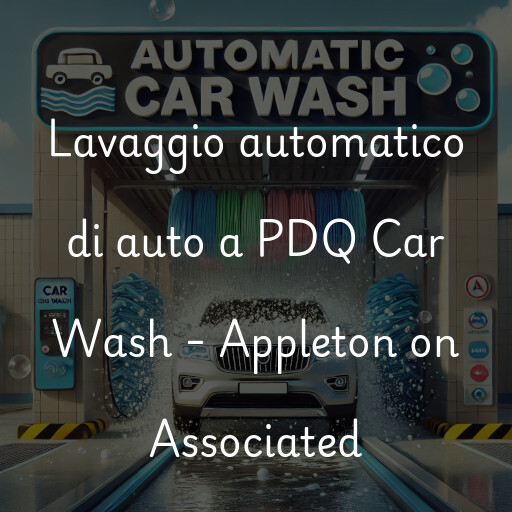 Lavaggio automatico di auto a PDQ Car Wash - Appleton on Associated