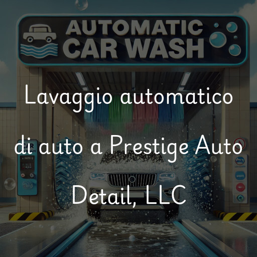 Lavaggio automatico di auto a Prestige Auto Detail, LLC