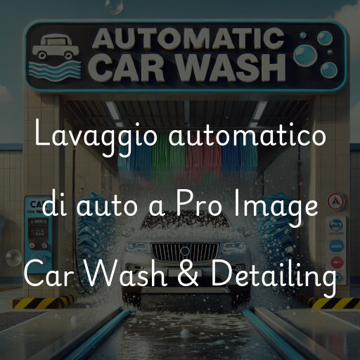 Lavaggio automatico di auto a Pro Image Car Wash & Detailing
