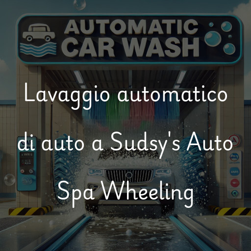 Lavaggio automatico di auto a Sudsy's Auto Spa Wheeling