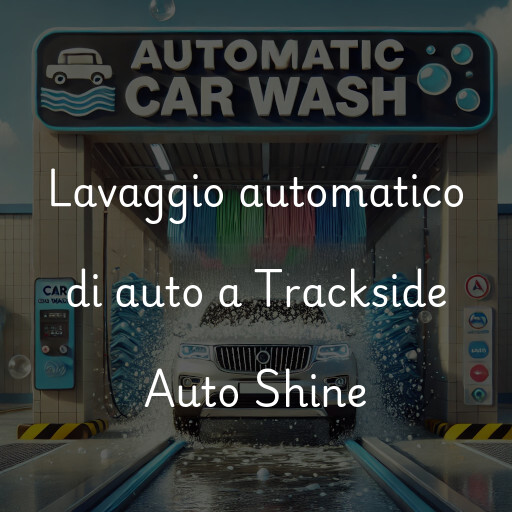 Lavaggio automatico di auto a Trackside Auto Shine