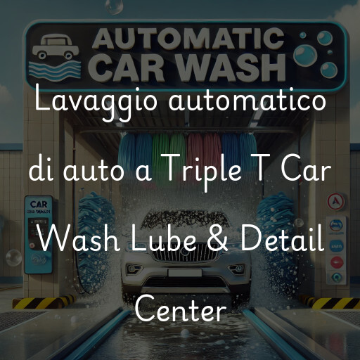 Lavaggio automatico di auto a Triple T Car Wash Lube & Detail Center