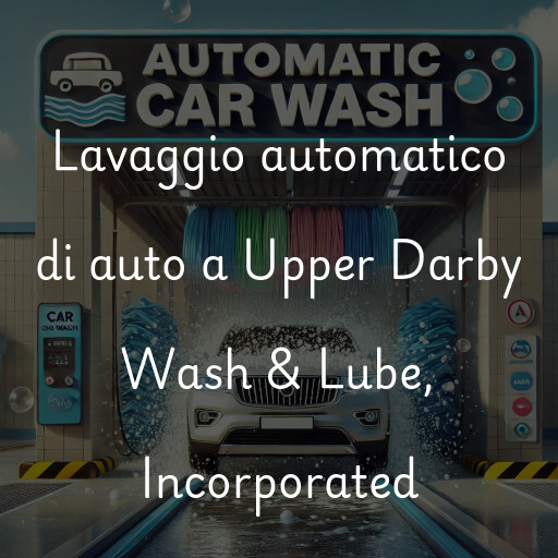Lavaggio automatico di auto a Upper Darby Wash & Lube, Incorporated