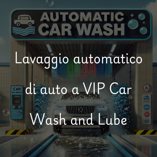 Lavaggio automatico di auto a VIP Car Wash and Lube