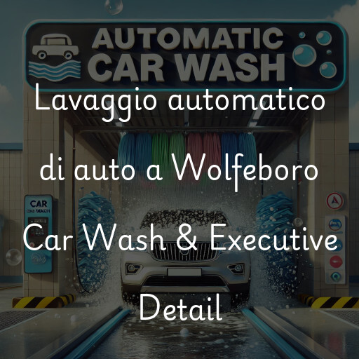 Lavaggio automatico di auto a Wolfeboro Car Wash & Executive Detail