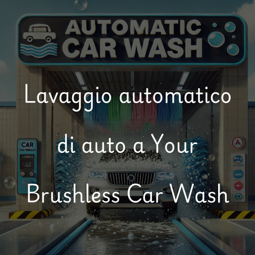 Lavaggio automatico di auto a Your Brushless Car Wash